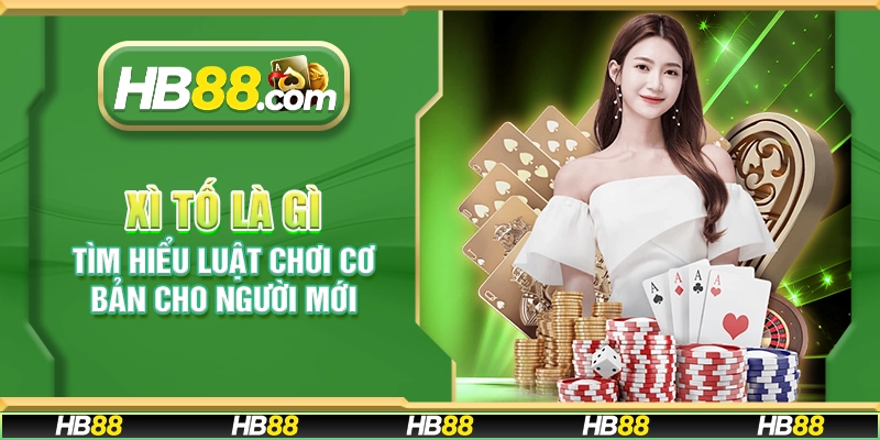 Xì tố là gì – Tìm hiểu luật chơi cơ bản cho người mới