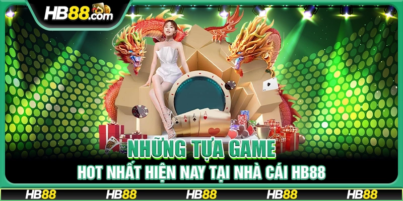 Những tựa game hot nhất hiện nay tại nhà cái HB88