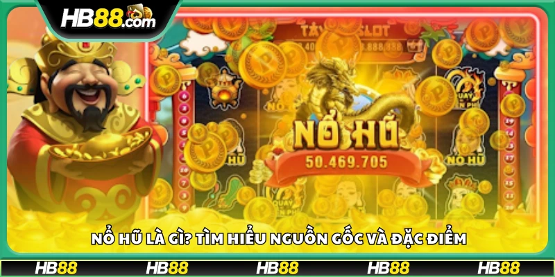 Nổ hũ là gì? Tìm hiểu nguồn gốc và đặc điểm