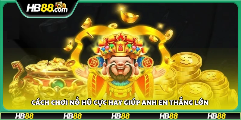 Cách chơi nổ hũ hiệu quả từ cao thủ lâu năm