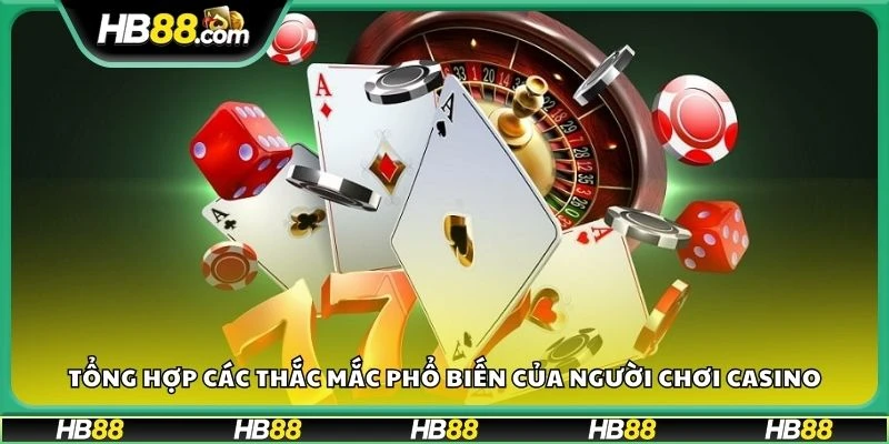 Tổng hợp các thắc mắc phổ biến của người chơi casino