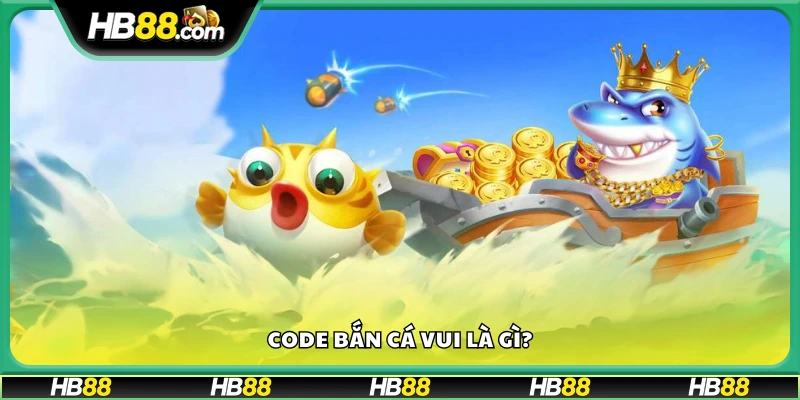 Code bắn cá vui là gì? Tìm hiểu về mã quà tặng đổi xu miễn phí