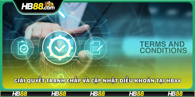 Giải quyết tranh chấp và cập nhật điều khoản tại HB88