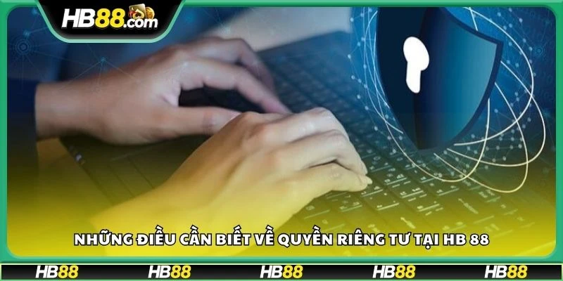 Những điều cần biết về quyền riêng tư tại HB 88