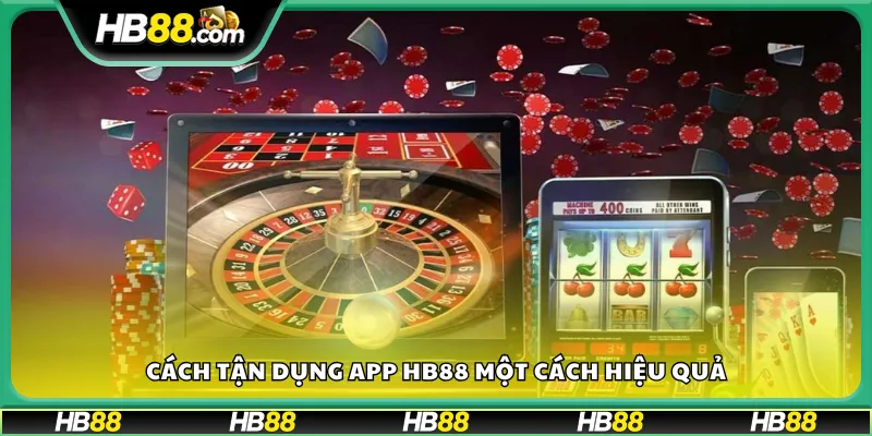 Cách tận dụng app HB88 một cách hiệu quả