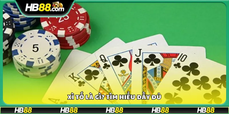 Xì tố là gì? Tìm hiểu đầy đủ