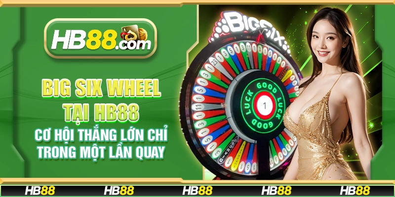 Big Six Wheel tại HB88 - Cơ hội thắng lớn chỉ trong một lần quay