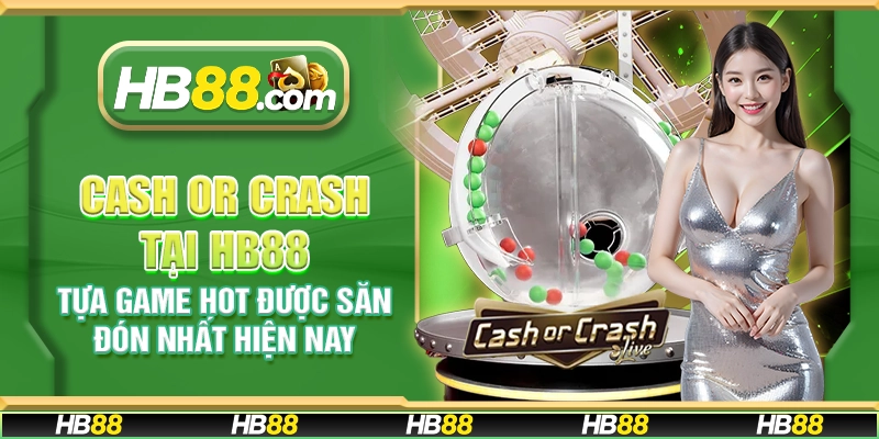 Cash or Crash tại HB88 - Tựa game hot được săn đón nhất hiện nay