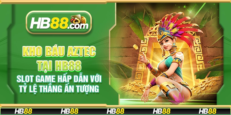 Kho Báu Aztec tại HB88 - Slot game hấp dẫn với tỷ lệ thắng ấn tượng