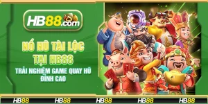 Nổ Hũ Tài Lộc tại HB88 - Trải nghiệm game quay hũ đỉnh cao