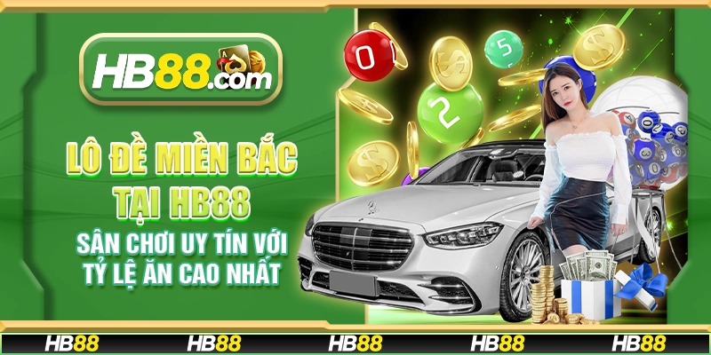 Lô đề miền Bắc tại HB88 - Sân chơi uy tín với tỷ lệ ăn cao nhất