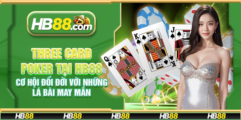Three Card Poker tại HB88 - Cơ hội đổi đời với những lá bài may mắn