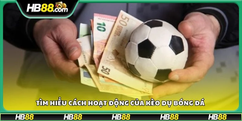 Tìm hiểu cách hoạt động của kèo dụ bóng đá 